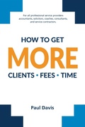 Cover: How To Get More Clients, Fees, Time - Paul Davis