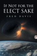 Cover: If Not For the Elect Sake - Christian Faith Publishing