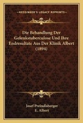 Cover: Die Behandlung Der Gelenkstuberculose Und Ihre Endresultate Aus Der Klinik Albert (1894) - Kessinger Publishing