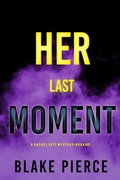 Cover: Her Last Moment (A Rachel Gift FBI Suspense Thriller-Book 22) - Lukeman Literary Management