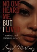 Cover: No One Heard Me , But I lived (First, #1) - Angel Martinez