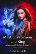 Cover: My Alpha's Saviour and King: A Werewolf Shifter Romance (Book Of the Full Moon, #2) - Cate Eve