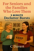 Cover: 5 Minute Declutter Bursts      For Seniors and the Families Who Love Them - C Davert