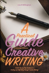 Enlarge image Cover: A Practical Guide to Healing Through Creative Writing - Lisa M Billingham