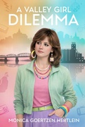 Cover: A Valley Girl Dilemma - Monica Goertzen Hertlein