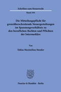 Bild: Die Mitteilungspflicht f&uuml;r grenz&uuml;berschreitende Steuergestaltungen im Spannungsverh&auml;ltnis zu den beruflichen Rechten und Pflichten der Intermedi&auml;re - Duncker & Humblot