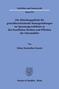 Bild vergrößern Bild: Die Mitteilungspflicht für grenzüberschreitende Steuergestaltungen im Spannungsverhältnis zu den beruflichen Rechten und Pflichten der Intermediäre - Duncker & Humblot