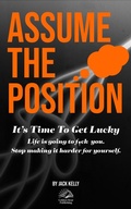 Cover: Assume The Position: It's Time To Get Lucky. A No Nonsense Anxiety Relief and Stress Management Survival Guide For Working Class Life. - Golden Hour Publishing