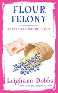 Cover: Flour Felony (Lexy Baker Cozy Mystery Short Stories, #2) - Leighann Dobbs