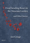 Cover: Dead-heading Roses in the Museum Garden and Other Stories - Coverstory Books
