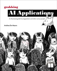 Enlarge image Cover: Grokking AI Applications : An illustrated guide for programmers and other curious people - Manning Publications