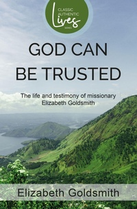 Enlarge image Cover: God Can Be Trusted: The Life and Testimony of Elizabeth Goldsmith - Authentic Media
