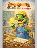 Cover: Izzy Iguana Wants to Be an Inventor - The Alphabet of Becoming