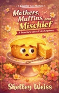 Cover: Mothers, Muffins, and Mischief - Shelley Weiss