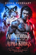 Cover: Die abtr&uuml;nnige K&ouml;nigin des Alpha-K&ouml;nigs - Elena Everhart