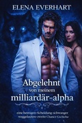 Cover: Abgelehnt von meinem milliard&auml;r-alpha - Elena Everhart
