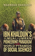Cover: Ibn Khaldun's Ilmual-Umran Pioneering Paradigm in the World Pyramids of Social Sciences - AUSTIN MACAULEY