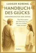 Cover: Handbuch des Gl&uuml;cks - LEBENSWEISHEITEN DER ANTIKE - Was Philosophen des Altertums uns &uuml;ber ein erf&uuml;lltes Leben verraten - Verlag DeBehr