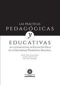Cover: Las pr&aacute;cticas pedag&oacute;gicas y educativas en la Licenciatura en Educaci&oacute;n F&iacute;sica de la Universidad Pedag&oacute;gica Nacional - Universidad Pedag&oacute;gica Nacional