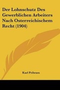 Cover: Der Lohnschutz Des Gewerblichen Arbeiters Nach Osterreichischem Recht (1904) - Kessinger Publishing