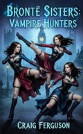 Cover: Bronte Sisters: Vampire Hunters - Craig Ferguson's Dark House Publishing