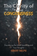 Cover: The Clarity of Present Conciousness - Emery Ralph