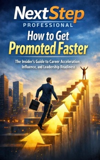 Enlarge image Cover: How to Get Promoted Faster: The Insider's Guide to Career Acceleration, Influence, and Leadership Readiness (Future-Proof Your Career, #3) - NextStep Professional