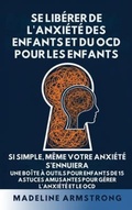 Cover: Se Lib&eacute;rer de l'Anxi&eacute;t&eacute; Des Enfants Et Du OCD Pour Les Enfants: Si Simple, M&ecirc;me Votre Anxi&eacute;t&eacute; S'Ennuiera - Authors Crib