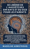 Cover: Se Lib&eacute;rer De L'Anxi&eacute;t&eacute; Des Enfants Et Du OCD Pour Les Parents - Authors Crib