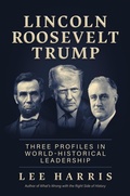 Cover: Lincoln, Roosevelt, Trump: Three Profiles in World-Historical Leadership - BOMBARDIER BOOKS