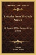 Cover: Episodes From The Shah Nameh - Kessinger Publishing