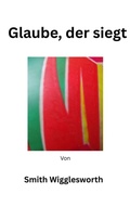 Cover: Glaube, der siegt - Peter Wealth Press