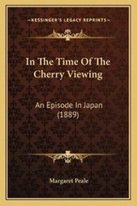 Abbildung von: In The Time Of The Cherry Viewing - Kessinger Publishing
