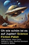 Cover: Oh wie sch&ouml;n ist es auf Jupiter! Science Fiction Paket - Alfredbooks