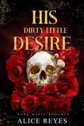 Cover: His Dirty Little Desire: Dark Mafia Romance - Alice Reyes