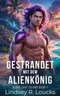 Cover: Gestrandet mit dem Alienk&ouml;nig (Alien Love Island (German), #1) - Lindsey Loucks