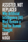 Cover: ASSISTED, NOT REPLACED: Why Artificial Intelligence (AI) Must Remain a Tool for Human Thought - Babazuri Creative Firm