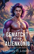 Cover: Gematcht mit dem Alienk&ouml;nig (Alien Love Island (German), #2) - Lindsey Loucks