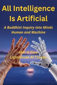 Enlarge image Cover: All Intelligence Is Artificial: A Buddhist Inquiry into Minds Human and Machine (The AI Creature, #3) - Mel Pine