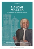 Cover: Caspar Walter. Ein Wegbereiter des Augsburger UNESCO-Welterbes - context verlag Augsburg