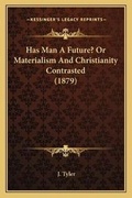 Cover: Has Man A Future? Or Materialism And Christianity Contrasted (1879) - Kessinger Publishing
