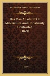 Enlarge image Cover: Has Man A Future? Or Materialism And Christianity Contrasted (1879) - Kessinger Publishing