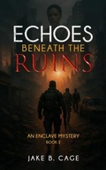 Cover: Echoes Beneath the Ruins - KAJE Legacy LLC