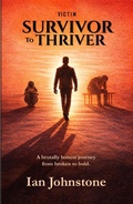 Cover: victim, SURVIVOR to THRIVER - ian Johnstone