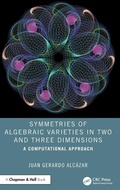 Cover: Symmetries of Algebraic Varieties in Two and Three Dimensions - CRC Press