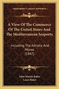Cover: A View Of The Commerce Of The United States And The Mediterranean Seaports - Kessinger Publishing