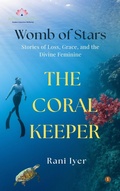 Cover: The Coral Keeper (Womb of Stars: Stories of Loss, Grace, and the Divine Feminine, #1) - The Sattvic Method Company