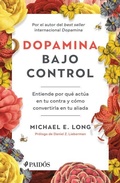 Cover: Dopamina Bajo Control: Entiende Por Qu&eacute; Act&uacute;a En Tu Contra Y C&oacute;mo Convertirla En Tu Aliada / Taming the Molecule of More - Planeta Publishing Corp