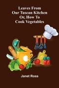 Cover: Leaves from our Tuscan kitchen; or, How to cook vegetables - ALPHA EDITION