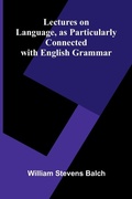 Cover: Lectures on Language, as Particularly Connected with English Grammar - ALPHA EDITION